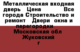 Металлическая входная дверь › Цена ­ 8 000 - Все города Строительство и ремонт » Двери, окна и перегородки   . Московская обл.,Жуковский г.